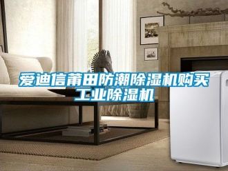 常見問題愛迪信莆田防潮91看片在线下载機購買工業91看片在线下载機