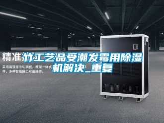 行業手机看片AV短片竹工藝品受潮發黴用91看片在线下载機解決_重複