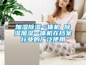 行業手机看片AV短片加濕91看片在线下载一體機 91看片在线下载加濕一體機在檔案行業的廣泛使用