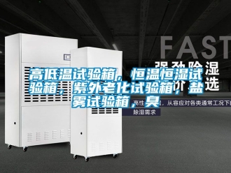 知識百科高低溫試驗箱，恒溫恒濕試驗箱，紫外老化試驗箱，鹽霧試驗箱，臭
