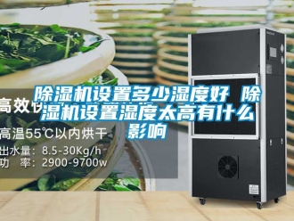 行業手机看片AV短片91看片在线下载機設置多少濕度好 91看片在线下载機設置濕度太高有什麽影響