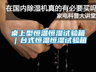 知識百科桌上型恒溫恒濕試驗箱｜台式恒溫恒濕試驗箱