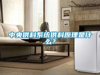 知識百科中央供料係統供料原理是什麽？
