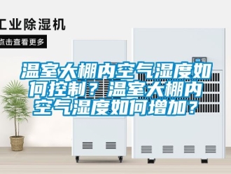 企業手机看片AV短片溫室大棚內空氣濕度如何控製？溫室大棚內空氣濕度如何增加？
