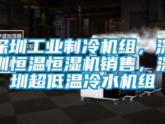 知識百科深圳工業製冷機組，深圳恒溫恒濕機銷售，深圳超低溫冷水機組