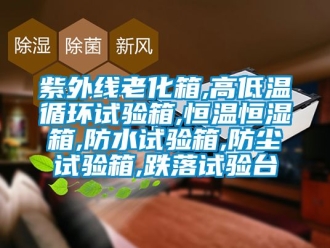 知識百科紫外線老化箱,高低溫循環試驗箱,恒溫恒濕箱,防水試驗箱,防塵試驗箱,跌落試驗台