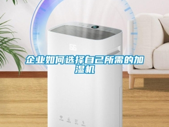 常見問題企業如何選擇自己所需的加濕機