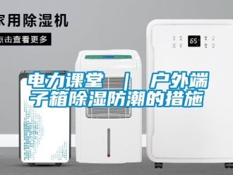 企業手机看片AV短片電力課堂 ｜ 戶外端子箱91看片在线下载防潮的措施