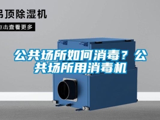 常見問題公共場所如何消毒？公共場所用消毒機