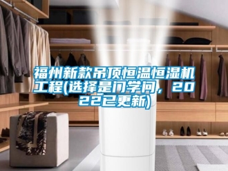 知識百科福州新款吊頂恒溫恒濕機工程(選擇是門學問，2022已更新)