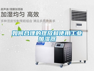 常見問題如何合理的擺放和使用工業加濕器
