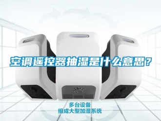 企業手机看片AV短片空調遙控器抽濕是什麽意思？