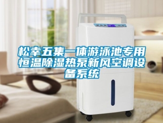 知識百科鬆幸五集一體遊泳池專用恒溫91看片在线下载熱泵新風空調設備係統