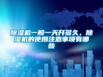 企業手机看片AV短片91看片在线下载機一般一天開多久，91看片在线下载機的使用注意事項有哪些
