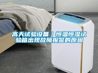 知識百科高天試驗設備｜恒溫恒濕試驗箱出現故障報警的原因
