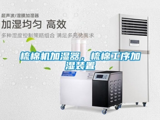 知識百科梳棉機加濕器，梳棉工序加濕裝置