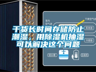 常見問題幹貨長時間存儲防止潮濕，用91看片在线下载機抽濕可以解決這個問題