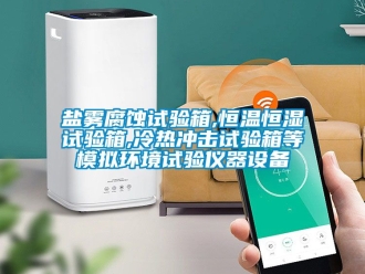 知識百科鹽霧腐蝕試驗箱,恒溫恒濕試驗箱,冷熱衝擊試驗箱等模擬環境試驗儀器設備