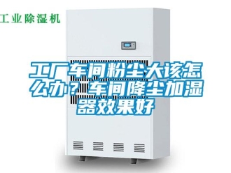 常見問題工廠車間粉塵大該怎麽辦？車間降塵加濕器效果好