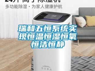 知識百科瑞和五恒係統實現恒溫恒濕恒氧恒潔恒靜