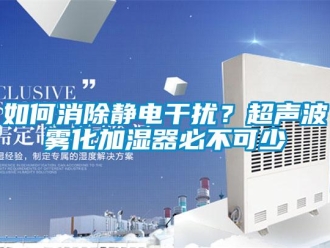 常見問題如何消除靜電幹擾？超聲波霧化加濕器必不可少