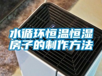知識百科水循環恒溫恒濕房子的製作方法