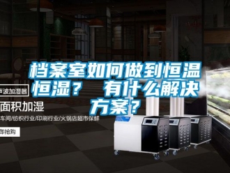 知識百科檔案室如何做到恒溫恒濕？ 有什麽解決免费看片下载？