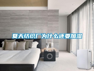 知識百科夏天紡織廠為什麽還要加濕
