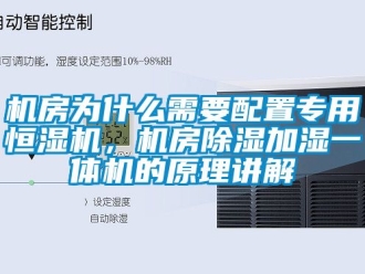 知識百科機房為什麽需要配置專用恒濕機，機房91看片在线下载加濕一體機的原理講解