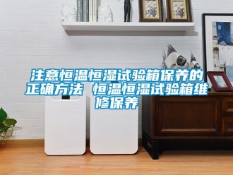 知識百科注意恒溫恒濕試驗箱保養的正確方法 恒溫恒濕試驗箱維修保養