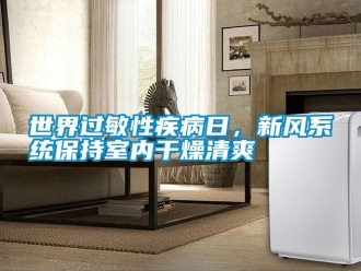 知識百科世界過敏性疾病日，新風係統保持室內幹燥清爽