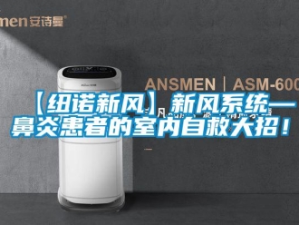 企業手机看片AV短片【紐諾新風】新風係統—鼻炎患者的室內自救大招！