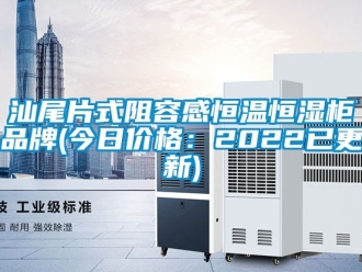 知識百科汕尾片式阻容感恒溫恒濕櫃品牌(今日價格：2022已更新)