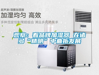 行業手机看片AV短片觀察：看品牌加濕器 在諸多“精明”中曲折發展