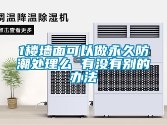 企業手机看片AV短片1樓牆麵可以做永久防潮處理麽 有沒有別的辦法