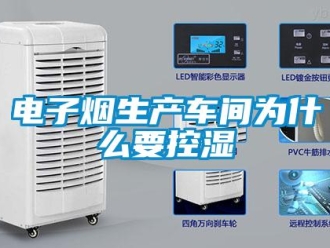 企業手机看片AV短片電子煙生產車間為什麽要控濕