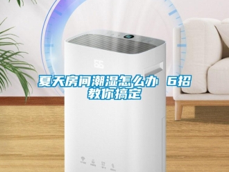 常見問題夏天房間潮濕怎麽辦 6招教你搞定
