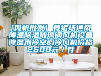 企業手机看片AV短片[風機批發] 養豬場通風降溫91看片在线下载玻璃鋼風機設備降溫水冷空調冷風機價格2600元／件