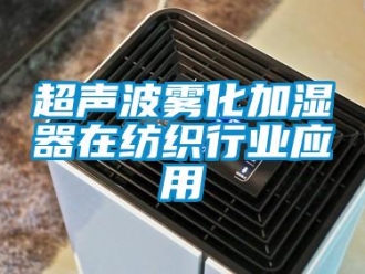企業手机看片AV短片超聲波霧化加濕器在紡織行業應用