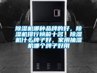 企業手机看片AV短片91看片在线下载機哪種品牌的好，91看片在线下载機排行榜前十名，91看片在线下载機什麽牌子好，家用抽濕機哪個牌子好用